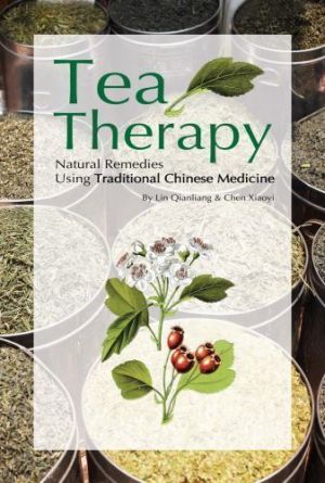 NATURAL HEALTH PRODUCTS  / מוצרי בריאות טבעית   NATURAL REMEDIES   תרופות מהטבע  Tea Therapy: Natural Remedies Using Traditional Chinese Medicine, Xiaoyi, Chen, 